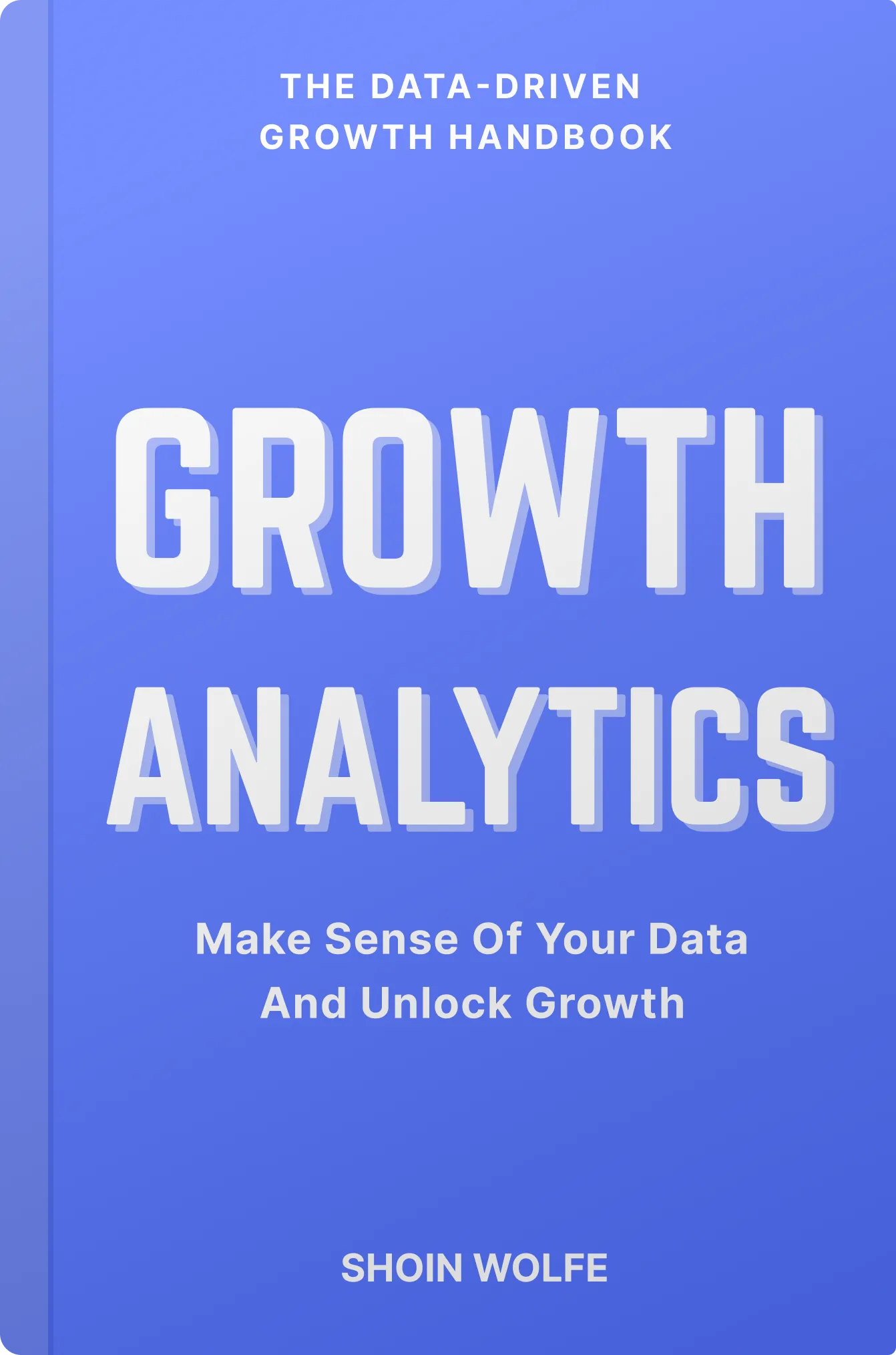 Growth Analytics: The Data-Driven Growth Handbook, by Shoin Wolfe